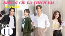 Không Chỉ Là Thích Em - Tập 11 | Vietsub - Ngụy Triết Minh, Hoàng Nhật Oánh