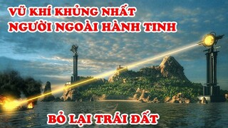 6 Vũ Khí Mạnh Nhất Người Ngoài Hành Tinh Bỏ Quên Trên Trái Đất