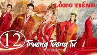 Trường Tương Tư - Tập 12 | Lồng Tiếng