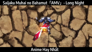 Saijaku Muhai no Bahamut「AMV」- Long Night Hay Nhất