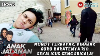 MONDY TERKAPAR, DIHAJAR GURU KARATENYA RIO SEKALIGUS GENG SRIGALA! - ANAK JALANAN EPS 45