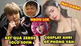 Update LMHT: Kết quả Zeros gạ solo với SofM, Mai Dora muốn cosplay Ahri phỏng vấn, Ahri là waifu LCK