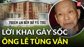 Vụ Tịnh Thất Bồng Lai: Bị can Lê Tùng Vân khai gì?