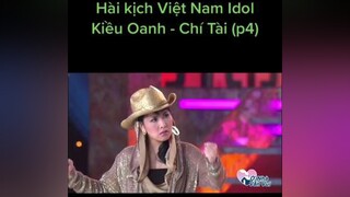 Hài kịch Việt Nam Idol by Kiều Oanh - Chí Tài p4.hài trolll cười showbiz trending tiktok hảingoại