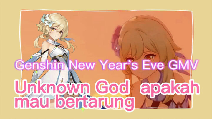 [Genshin Impact, Tahun baru, GMV] Unknown God, apakah mau bertarung