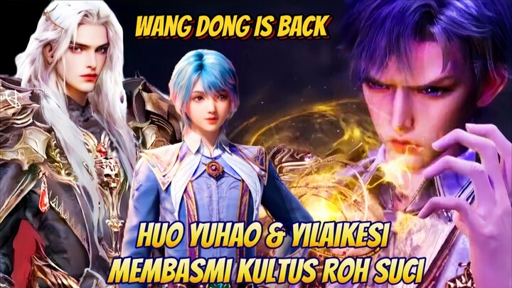 Wang Dong Is Back!! Huo Yuhao & Yilaikesi Membasmi Kultus Roh Suci😈