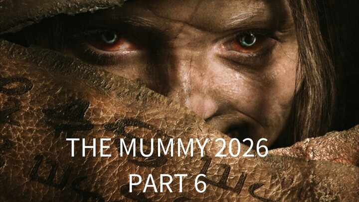 The Mummy 2026, Part 6