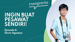 Ruangcerita Eps 6: Devin Agastya | Inovator Muda yang Ingin Rakit Pesawat Terbang Sendiri!