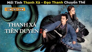 [Review Phim] Thanh Xà Hy Sinh Ngàn Năm Tu Luyện Cứu Người Mình Yêu | Thanh Xà Tiền Duyên Truyện