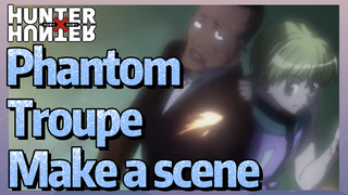 Phantom Troupe Make a scene