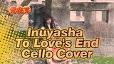 [ Inuyasha |Cello ] Missing you under the cherry tree-To Love's End(Cover by CelloNaduo)