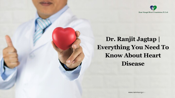 Dr. Ranjit Jagtap  Everything You Need To Know About Heart Disease