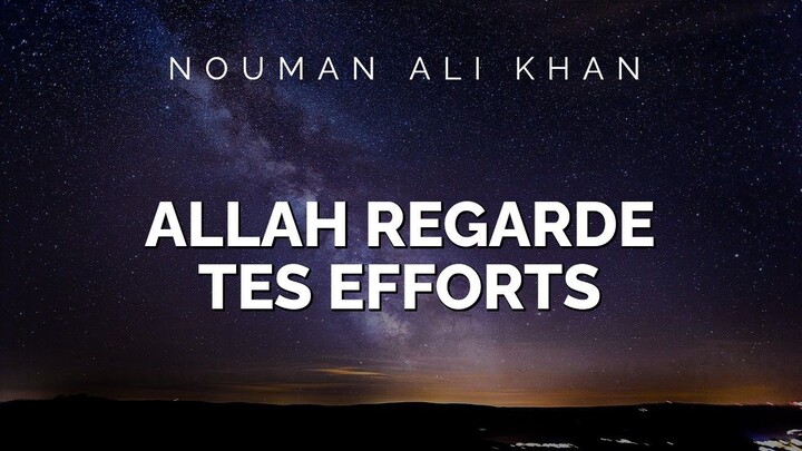 Nouman Ali Khan - ALLAH REGARDE TES EFFORTS