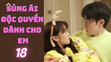 SỦNG ÁI ĐỘC QUYỀN DÀNH CHO EM --tập 18--