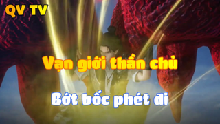 Vạn giới thần chủ_Bớt bốc phét đi