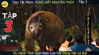 Review Phim: VÙNG ĐẤT NGUYÊN THỦY tập 3 | Đã Có Người Du Hành Về Thời Cổ Đại Từ Trước Đó | Gz MON