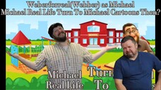 Weberforreal(Webber) as Michael Michael Real Life Turn To Michael Cartoons Then? Uncle Joe's Reacti-