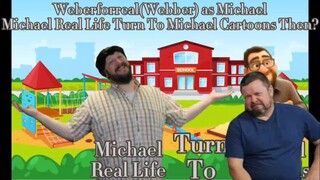 Weberforreal(Webber) as Michael Michael Real Life Turn To Michael Cartoons Then? Uncle Joe's Reacti-