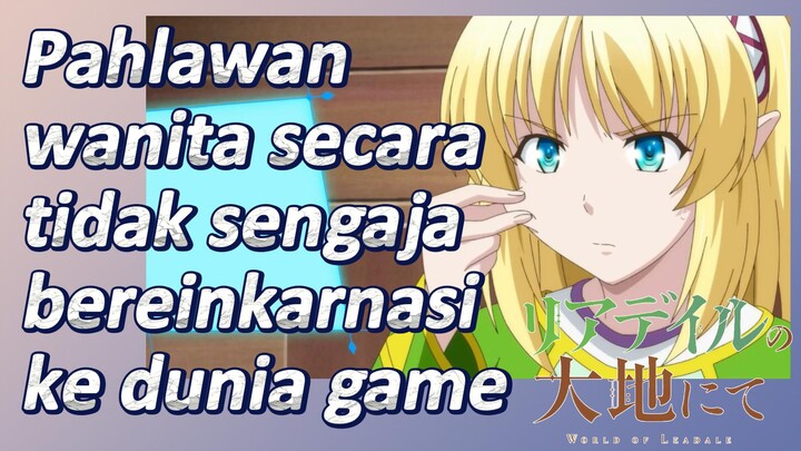 (In the Land of Leadale) Pahlawan wanita secara tidak sengaja bereinkarnasi ke dunia game