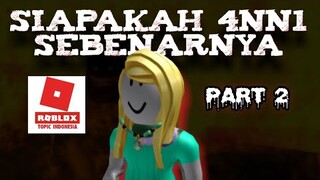 SIAPAKAH 4NN1 SEBENARNYA !! PART 2 - CREEPY PASTA ROBLOX -Bahasa Indonesia