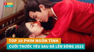 Top 10 phim ngôn tình Hoa Ngữ Cưới Trước Yêu Sau hay nhất đã lên sóng năm 2023|Hóng Cbiz