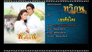 เธอคือใคร | Ost. ทวิภพ | หญิง นลินรัตน์ พิชยพาณิชย์