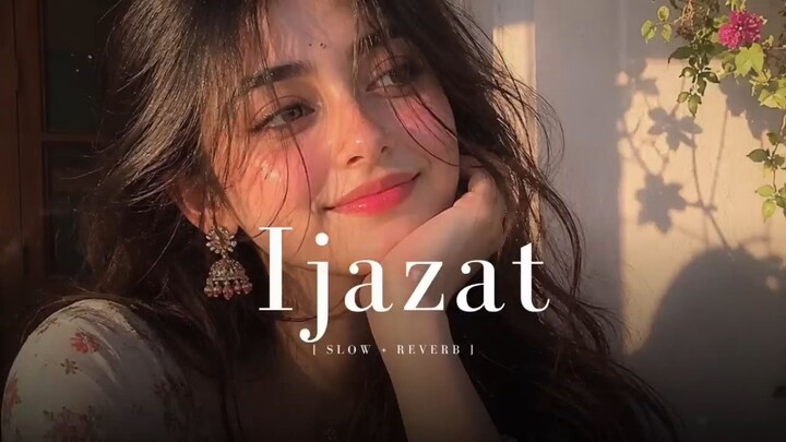 Ijazat - ( Slow & Reverb )