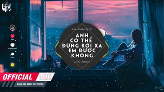 Anh Có Thể Đừng Rời Xa Em Được Không ( WRC REMIX ) - Mạc Khiếu Tỷ Tỷ ♪ Nhạc EDM Hot TikTok 2021