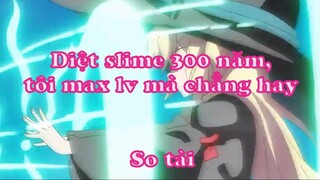 Diệt slime 300 năm, tôi max lv mà chẳng hay 1 - So tài