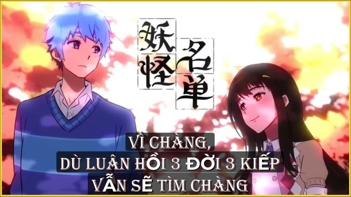 VÌ CHÀNG, DÙ LUÂN HỒI 3 ĐỜI 3 KIẾP VẪN SẼ TÌM CHÀNG || tóm tắt anime hay danh sách yêu quái