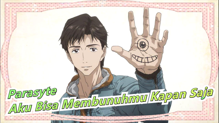 [Parasyte/Keren] Aku Bisa Membunuhmu Kapan Saja Jika Kamu Masih Ingin Menjadi Musuh Kami!