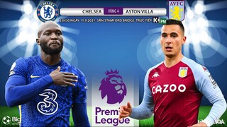 NHẬN ĐỊNH BÓNG ĐÁ | Chelsea vs Aston Villa (11h30 ngày 11/9). K+PM trực tiếp bóng đá Ngoại hạng Anh