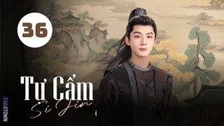Tập 36| Tự Cẩm - Si Jin (2025) (Cảnh Điềm, Trương Vãn Ý, Quách Đào, Trương Thỉ,...).