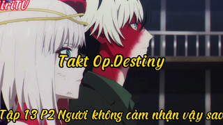 Takt Op.Destiny_Tập 13 P2 Ngươi không cảm nhận vậy sao ?