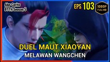 BTTH Season 5 Episode 103 Bagian 1 Subtitle Indonesia - Terbaru Duel Maut Xiaoyan Vs Wangchen