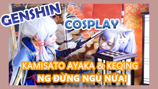 [Genshin, COSPLAY]Kamisato Ayaka & Keqing Đừng Ngủ Nữa!