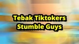 TEBAK TIKTOKERS GAME STUMBLE GUYS !!