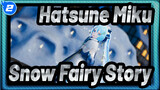 [Hatsune Miku MMD] Snow Fairy Story| 2021 Snow Hatsune Miku_2