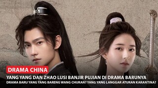 Yang Yang dan Zhao Lusi Banjir Pujian Netizen | Drama Baru Yang Yang dan Wang Churan 🎥