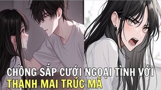 CHỒNG SẮP CƯỚI NGOẠI TÌNH VỚI THANH MAI TRÚC MÃ  | Review Phim Truyện Tranh Hay | Ngọc  Hân Review