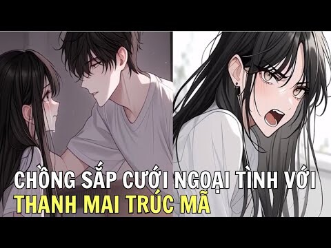 CHỒNG SẮP CƯỚI NGOẠI TÌNH VỚI THANH MAI TRÚC MÃ  | Review Phim Truyện Tranh Hay | Ngọc  Hân Review