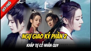 [Lịch chiếu] Ngự Giao Ký phần 2 | Kháp Tự Cố Nhân Quy | Nhậm Gia Luân × Địch Lệ Nhiệt Ba .