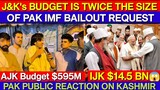 JAMMU AND KASHMIR'S BUDGET IS TWICE THE SIZE OF PAKISTAN'S IMF BAILOUT REQUEST | PAK REACTION