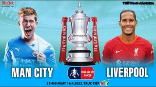 FA CUP bán kết | Man City vs Liverpool (21h30 ngày 16/4) trực tiếp FPT Play. NHẬN ĐỊNH BÓNG ĐÁ