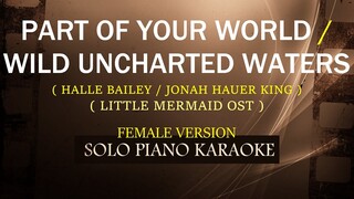 PART  OF YOUR WORLD / WILD UNCHARTED WATERS ( FEMALE VERSION ) ( HALLE BAILEY / JONAH H. KING )