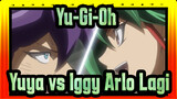 [Yu-Gi-Oh!] Yuya vs Iggy Arlo Lagi