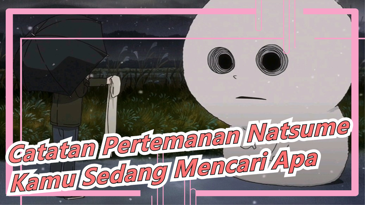 [Catatan Pertemanan Natsume] Kamu Sedang Mencari Apa?