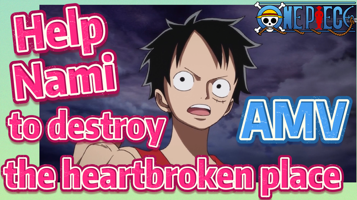 [ONE PIECE]  AMV | Help Nami to destroy the heartbroken place