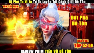 Bị Phế Tu VI Ta Tự Tu Luyện Tới Cảnh Giới Đế Tôn | Review Phim Tiên Võ Đế Tôn Tập 52-59