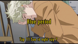 Blue period_Tập 11 Sao cô nghĩ tôi vậy ?